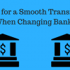 Tips for a Smooth Transition When Changing Banks