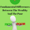 7 Fundamental Differences Between The Wealthy And The Poor