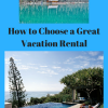 How to Choose a Great Vacation Rental
