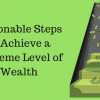 Actionable Steps to Achieve a Supreme Level of Wealth