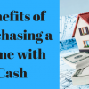Benefits of Purchasing a Home with Cash